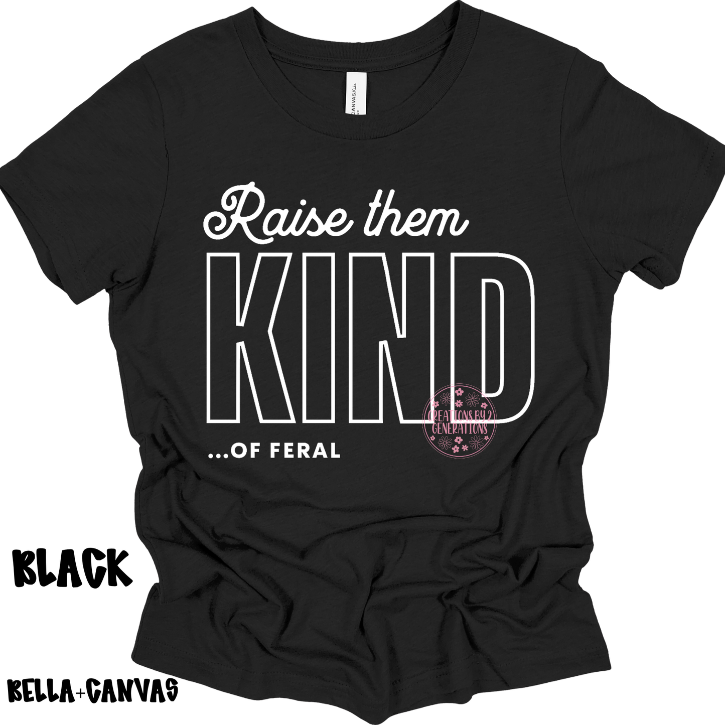 RAISE THEM KIND…OF FERAL BELLA+CANVAS PREORDER