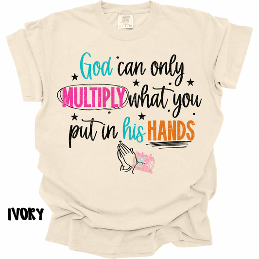 GOD CAN ONLY MULTIPLY WHAT YOU PUT IN HIS HANDS PREORDER