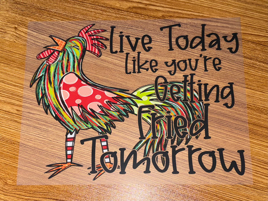 LIVE TODAY LIKE YOU’RE GETTING FRIED TOMORROW